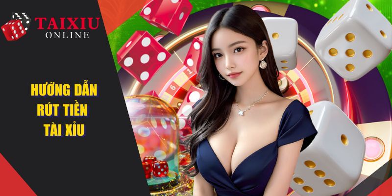 Hướng Dẫn Rút Tiền Tài Xỉu Về Tài Khoản Siêu Tốc Vài Phút