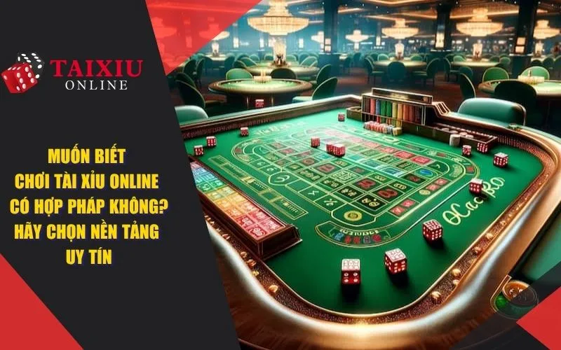 muon biet choi tai xiu online co hop phap khong hay chon nen tang uy tin 1326 Muốn biết chơi tài xỉu online có hợp pháp không? Hãy chọn nền tảng uy tín